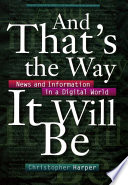 And that's the way it will be : news and information in a digital world /
