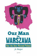 Our man in Warszawa : how the West misread Poland /