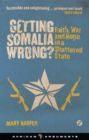 Getting Somalia wrong? : faith, war and hope in a shattered state /