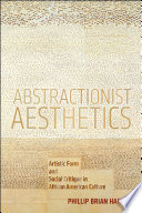 Abstractionist aesthetics : artistic form and social critique in African American culture /