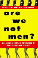 Are we not men? : masculine anxiety and the problem of African-American identity /