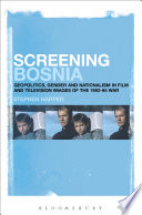 Screening Bosnia : geopolitics, gender and nationalism in film and television images of the 1992-1995 war /