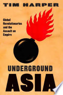 Underground Asia : global revolutionaries and the assault on empire /