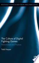 The culture of digital fighting games : performance and practice /