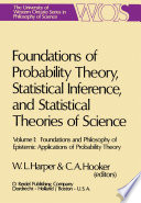 Foundations of Probability Theory, Statistical Inference, and Statistical Theories of Science : Volume I Foundations and Philosophy of Epistemic Applications of Probability Theory /