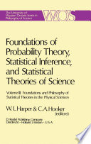 Foundations of Probability Theory, Statistical Inference, and Statistical Theories of Science : Volume III Foundations and Philosophy of Statistical Theories in the Physical Sciences /