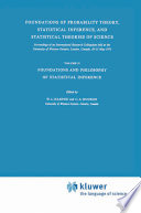 Foundations of Probability Theory, Statistical Inference, and Statistical Theories of Science : Proceedings of an International Research Colloquium held at the University of Western Ontario, London, Canada, 10-13 May 1973 Volume II Foundations and Philosophy of Statistical Inference /