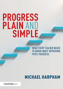 Progress plain and simple : what every teacher needs to know about improving pupil progress /