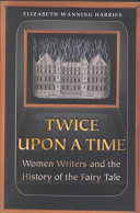 Twice upon a time : women writers and the history of the fairy tale /