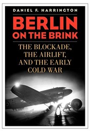 Berlin on the brink : the blockade, the airlift, and the early Cold War /