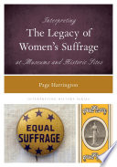 Interpreting the legacy of women's suffrage at museums and historic sites /