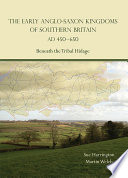 The early Anglo-Saxon kingdoms of southern Britain, AD 450-650 : beneath the Tribal Hidage /