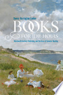 Books for idle hours : nineteenth-century publishing and the rise of summer reading /