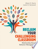 Reclaim your challenging classroom : relationship-based behavior management /