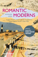 Romantic moderns : English writers, artists and the imagination from Virginia Woolf to John Piper /
