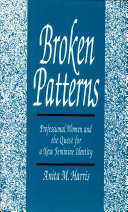 Broken patterns : professional women and the quest for a new feminine identity /