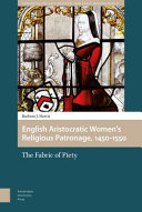 English Aristocratic Women's Religious Patronage, 1450-1550 : the Fabric of Piety.
