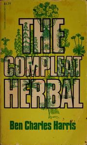 The compleat herbal : being a description of the origins, the lore, the characteristics, the types, and the prescribed uses of medicinal herbs, including and alphabetical guide to all common medicinal plants /