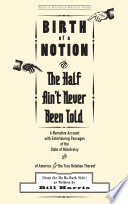 Birth of a notion; or, the half ain't never been told : a narrative account with entertaining passages of the state of Minstrelsy & of America & the true relation thereof (from the ha ha dark side) /