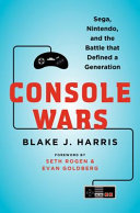 Console wars : Sega, Nintendo, and the battle that defined a generation /