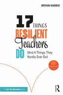 17 things resilient teachers do : (and 4 things they hardly ever do) /