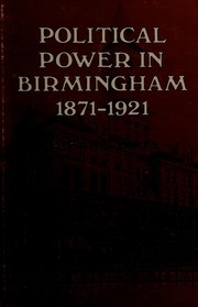 Political power in Birmingham, 1871-1921 /