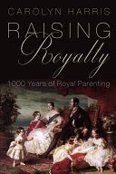 Raising royalty : 1000 years of royal parenting /
