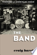 The Band : pioneers of Americana music /