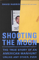 Shooting the moon : the true story of an American manhunt unlike any other, ever /
