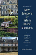 New solutions for house museums : ensuring the long-term preservation of America's historic houses /