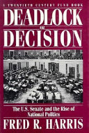Deadlock or decision : the U.S. Senate and the rise of national politics /
