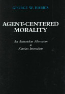 Agent-centered morality : an Aristotelian alternative to Kantian internalism /