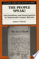 The people speak! : anti-Semitism and emancipation in nineteenth-century Bavaria /