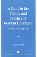 A study in the theory and practice of German liberalism : Eduard Lasker, 1829-1884 /