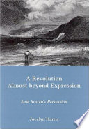 A revolution almost beyond expression : Jane Austen's Persuasion /