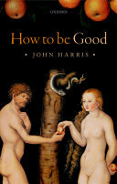 How to be good : the possibility of moral enhancement /