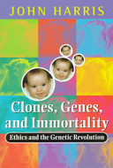 Clones, genes, and immortality : ethics and the genetic revolution /