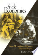 Sick economies : drama, mercantilism, and disease in Shakespeare's England /