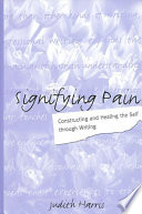 Signifying pain : constructing and healing the self through writing /