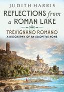 Reflections from a Roman lake : Trevignano Romano, a biography of an adoptive home /