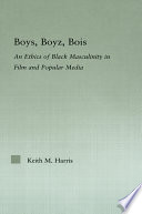 Boys, boyz, bois : an ethics of Black masculinity in film and popular media /