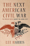 The next American Civil War : the populist revolt against the liberal elite /
