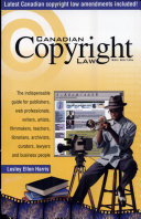 Canadian copyright law : the indispensable guide for publishers, web professionals, writers, artists, filmmakers, teachers, librarians, archivists, curators, lawyers and business people /