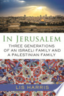 In Jerusalem : three generations of an Israeli family and a Palestinian family /