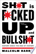 Shit is fucked up and bullshit : history since the end of history /