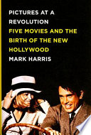 Pictures at a revolution : five movies and the birth of the new Hollywood /