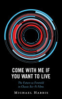 Come with me if you want to live : the future as foretold in classic sci-fi films /