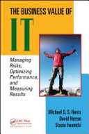 The business value of IT : managing risks, optimizing performance, and measuring results /