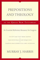 Prepositions and theology in the Greek New Testament : an essential reference resource for exegesis /