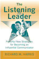 The listening leader : powerful new strategies for becoming an influential communicator /